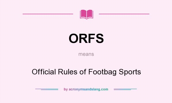 What does ORFS mean? It stands for Official Rules of Footbag Sports
