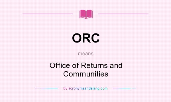 What does ORC mean? It stands for Office of Returns and Communities
