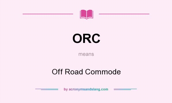 What does ORC mean? It stands for Off Road Commode