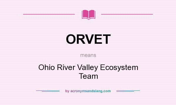 What does ORVET mean? It stands for Ohio River Valley Ecosystem Team