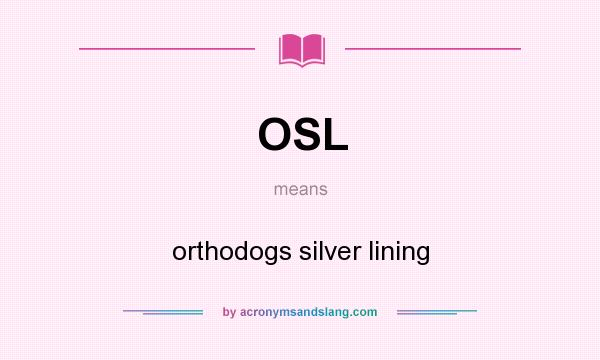 What does OSL mean? It stands for orthodogs silver lining