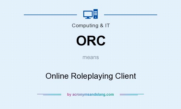 What does ORC mean? It stands for Online Roleplaying Client