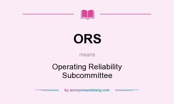 What does ORS mean? It stands for Operating Reliability Subcommittee