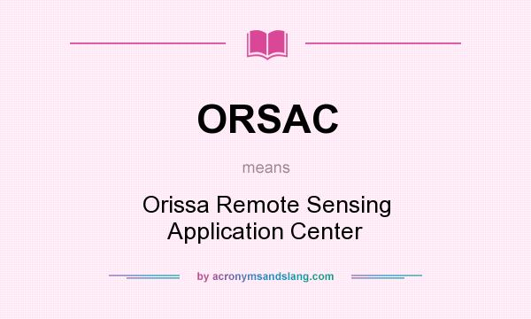 What does ORSAC mean? It stands for Orissa Remote Sensing Application Center