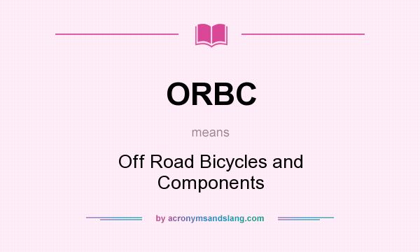 What does ORBC mean? It stands for Off Road Bicycles and Components