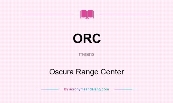 What does ORC mean? It stands for Oscura Range Center