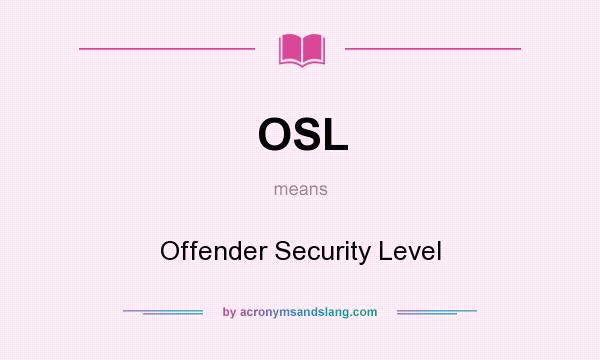 What does OSL mean? It stands for Offender Security Level