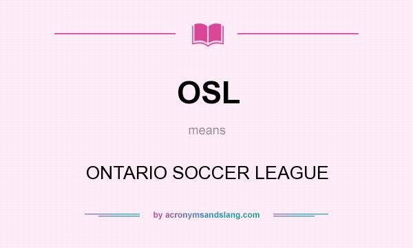 What does OSL mean? It stands for ONTARIO SOCCER LEAGUE