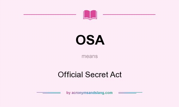 What does OSA mean? It stands for Official Secret Act