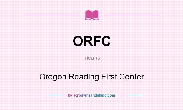 What does ORFC mean? It stands for Oregon Reading First Center