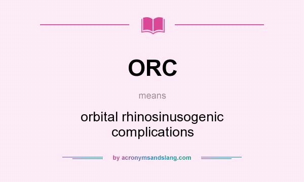 What does ORC mean? It stands for orbital rhinosinusogenic complications