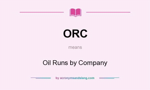 What does ORC mean? It stands for Oil Runs by Company