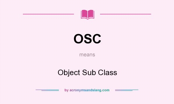 What does OSC mean? It stands for Object Sub Class