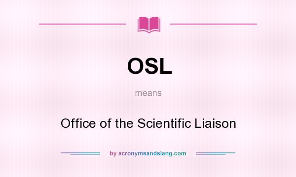 What does OSL mean? It stands for Office of the Scientific Liaison