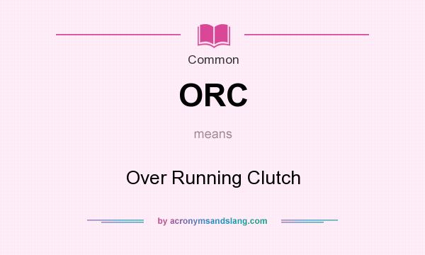 What does ORC mean? It stands for Over Running Clutch