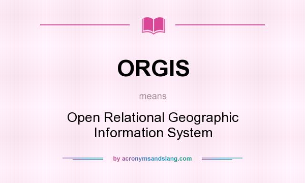 What does ORGIS mean? It stands for Open Relational Geographic Information System