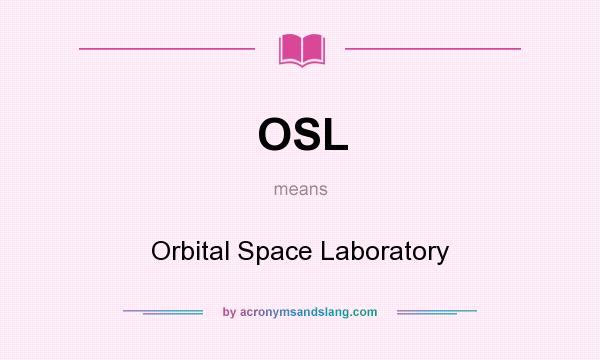 What does OSL mean? It stands for Orbital Space Laboratory