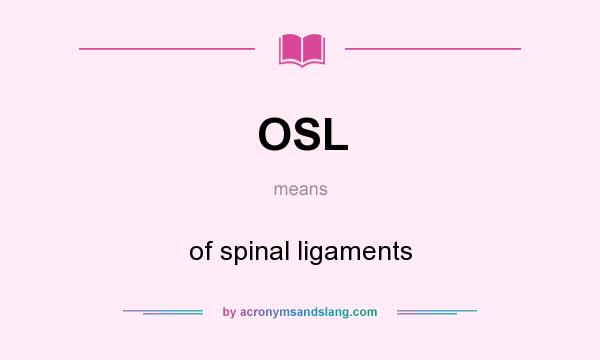 What does OSL mean? It stands for of spinal ligaments