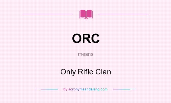 What does ORC mean? It stands for Only Rifle Clan