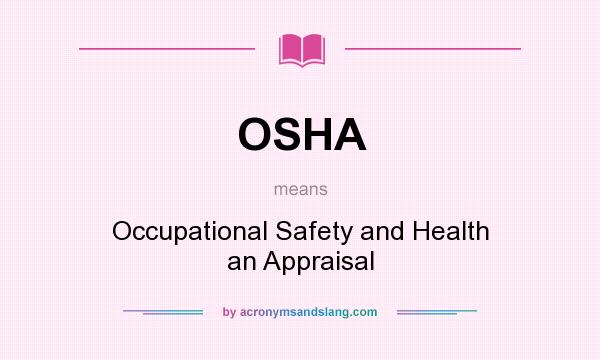 What does OSHA mean? It stands for Occupational Safety and Health an Appraisal