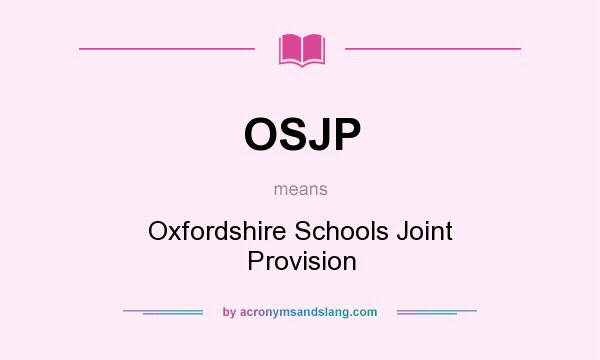 What does OSJP mean? It stands for Oxfordshire Schools Joint Provision