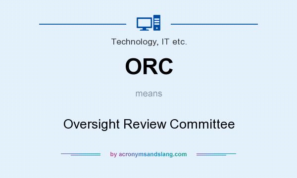 What does ORC mean? It stands for Oversight Review Committee