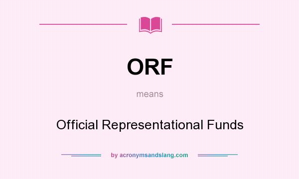 What does ORF mean? It stands for Official Representational Funds