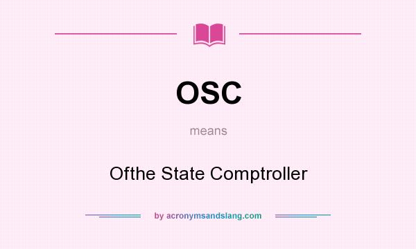 What does OSC mean? It stands for Ofthe State Comptroller