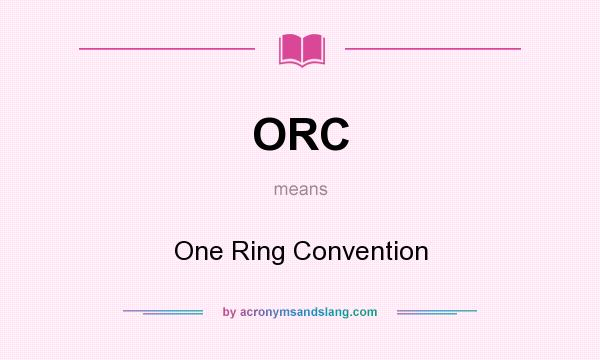 What does ORC mean? It stands for One Ring Convention