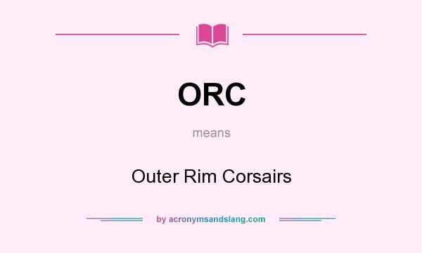 What does ORC mean? It stands for Outer Rim Corsairs