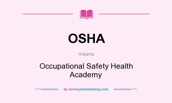 What does OSHA mean? It stands for Occupational Safety Health Academy