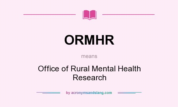 What does ORMHR mean? It stands for Office of Rural Mental Health Research