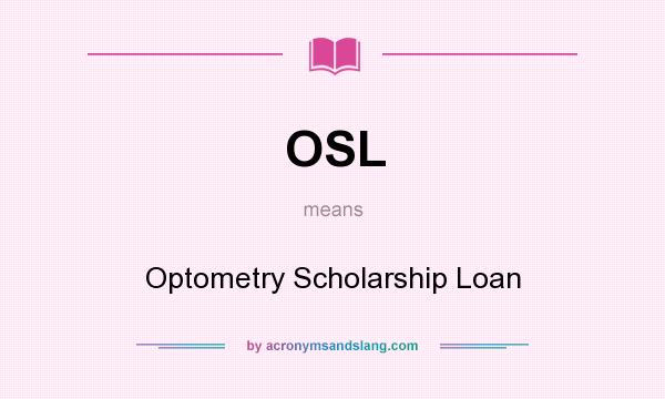 What does OSL mean? It stands for Optometry Scholarship Loan