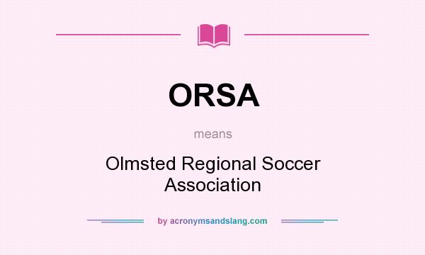 What does ORSA mean? It stands for Olmsted Regional Soccer Association