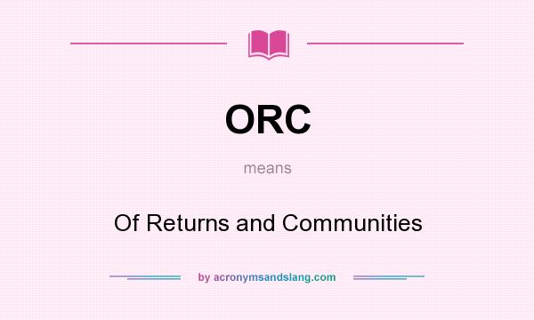 What does ORC mean? It stands for Of Returns and Communities