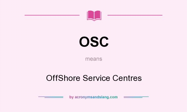 What does OSC mean? It stands for OffShore Service Centres