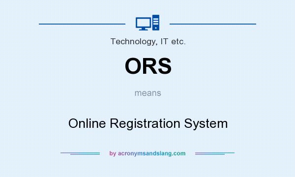 What does ORS mean? It stands for Online Registration System