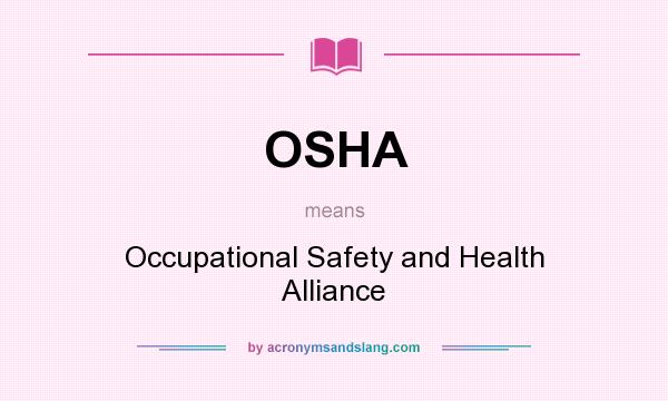 What does OSHA mean? It stands for Occupational Safety and Health Alliance