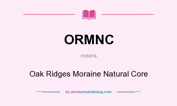 What does ORMNC mean? It stands for Oak Ridges Moraine Natural Core