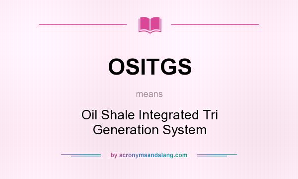 What does OSITGS mean? It stands for Oil Shale Integrated Tri Generation System
