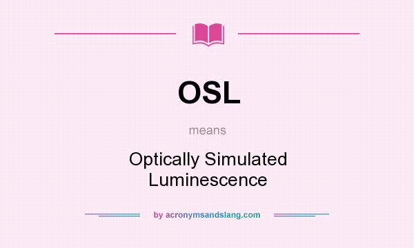 What does OSL mean? It stands for Optically Simulated Luminescence