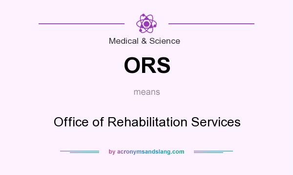 What does ORS mean? It stands for Office of Rehabilitation Services