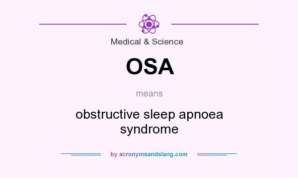 What does OSA mean? It stands for obstructive sleep apnoea syndrome