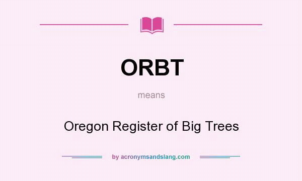 What does ORBT mean? It stands for Oregon Register of Big Trees