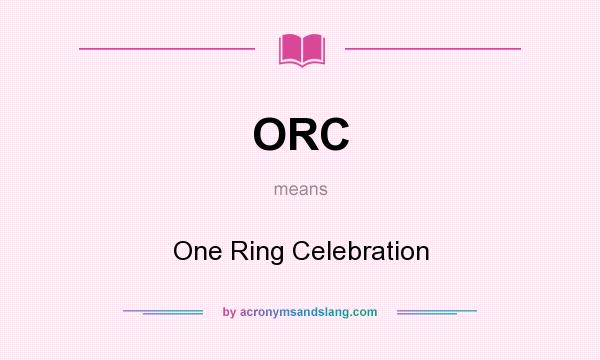 What does ORC mean? It stands for One Ring Celebration