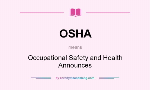 What does OSHA mean? It stands for Occupational Safety and Health Announces