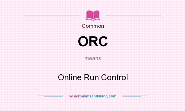 What does ORC mean? It stands for Online Run Control