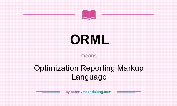 What does ORML mean? It stands for Optimization Reporting Markup Language