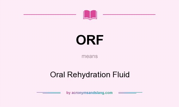 What does ORF mean? It stands for Oral Rehydration Fluid
