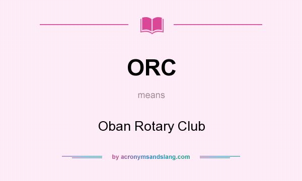 What does ORC mean? It stands for Oban Rotary Club